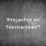 Projector or Touchscreen